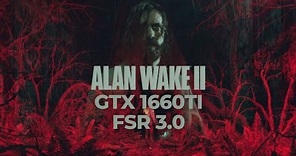 Alan Wake 2 On GTX 1660Ti 4GB FSR 3.0 Version 0.7.6
