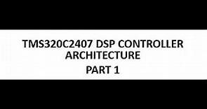 TMS320C2407 DSP CONTROLLER ARCHITECTURE - PART 1
