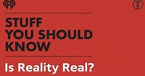 Is Reality Real? | STUFF YOU SHOULD KNOW