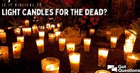 Is it biblical to light candles for the dead? | GotQuestions.org