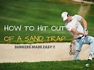 How To Hit Out Of A Sand Trap: Bunkers Made Easy