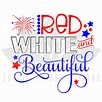 Fourth of July SVG cut file, Red, White and Beautiful - Scarlett Rose ...