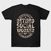 Retired Social Worker - Retired Social Worker - T-Shirt | TeePublic