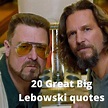 20 great The Big Lebowski quotes (but that’s just like our opinion ...