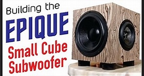 Building the Epique Small Cube Subwoofer