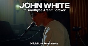John White - If Goodbyes Aren t Forever (Official Live Performance)