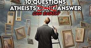 10 Questions Atheists Can t Answer...Easily Answered.
